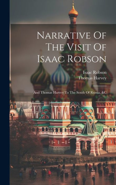 Narrative Of The Visit Of Isaac Robson: And Thomas Harvey To The South Of Russia, &C