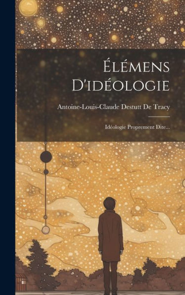 Élémens D'Idéologie: Idéologie Proprement Dite... (French Edition) - 9781020562211