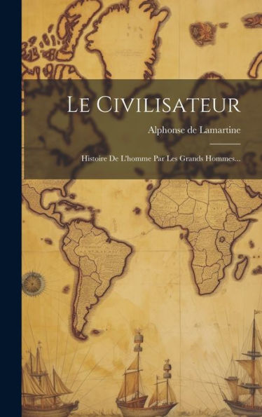 Le Civilisateur: Histoire De L'Homme Par Les Grands Hommes... (French Edition)