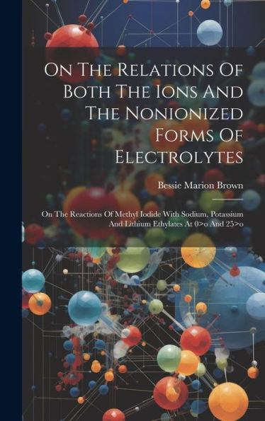On The Relations Of Both The Ions And The Nonionized Forms Of Electrolytes: On The Reactions Of Methyl Iodide With Sodium, Potassium And Lithium Ethylates At 0>O And 25>O