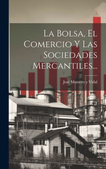 La Bolsa, El Comercio Y Las Sociedades Mercantiles... (Spanish Edition)