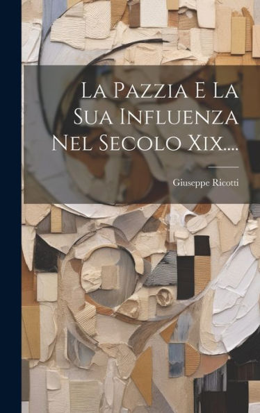 La Pazzia E La Sua Influenza Nel Secolo Xix.... (Italian Edition)