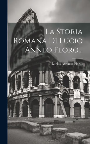 La Storia Romana Di Lucio Anneo Floro... (Italian Edition)