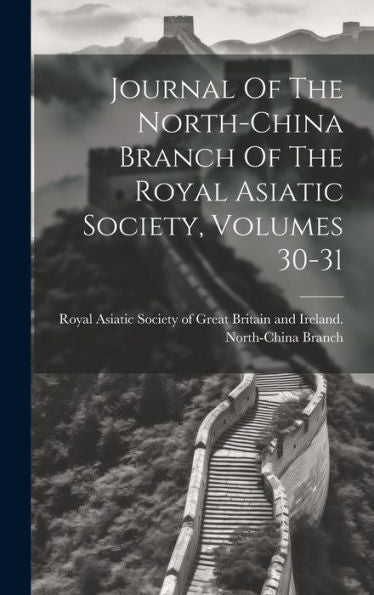 Journal Of The North-China Branch Of The Royal Asiatic Society, Volumes 30-31