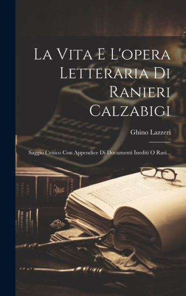 La Vita E L'Opera Letteraria Di Ranieri Calzabigi: Saggio Critico Con Appendice Di Documenti Inediti O Rari... (Italian Edition)