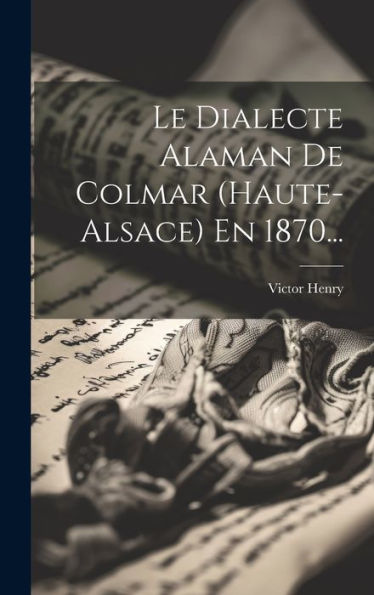 Le Dialecte Alaman De Colmar (Haute-Alsace) En 1870... (French Edition)