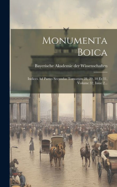 Monumenta Boica: Indices Ad Partes Secundas Tomorum 28, 29, 30 Et 31, Volume 32, Issue 2... (Latin Edition)