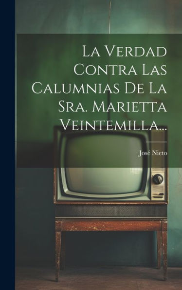 La Verdad Contra Las Calumnias De La Sra. Marietta Veintemilla... (Spanish Edition) - 9781020567537