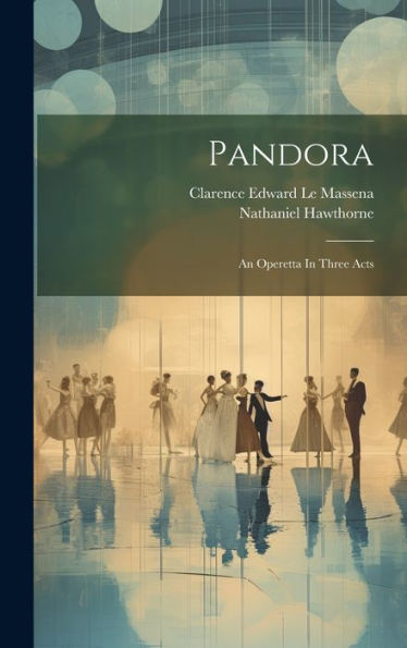 Pandora: An Operetta In Three Acts