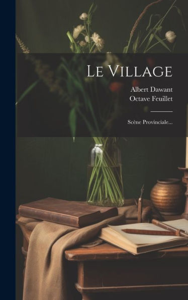 Le Village: Scène Provinciale... (French Edition) - 9781020570292