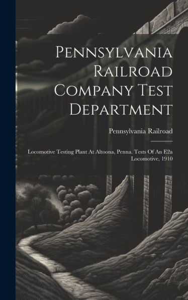 Pennsylvania Railroad Company Test Department: Locomotive Testing Plant At Altoona, Penna. Tests Of An E2A Locomotive, 1910