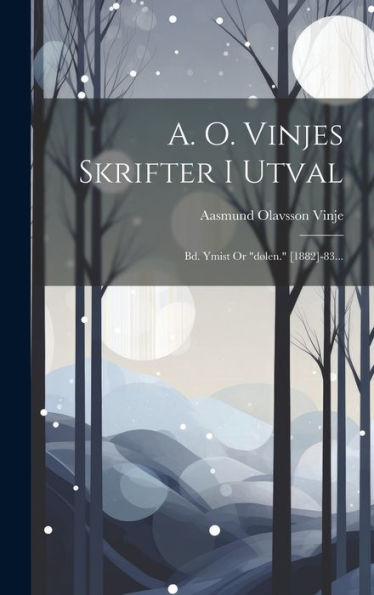 A. O. Vinjes Skrifter I Utval: Bd. Ymist Or "Dølen." [1882]-83... (Norwegian Edition)