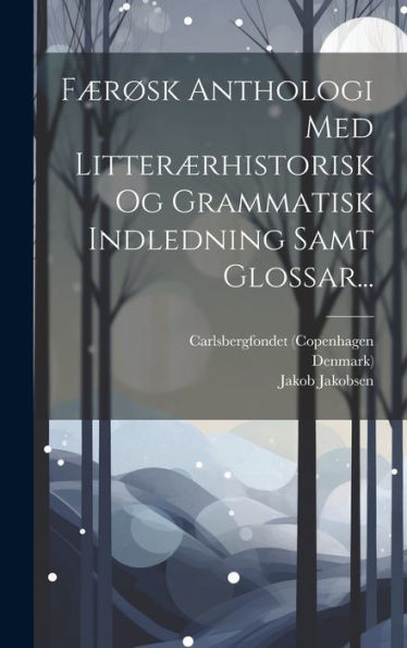 Færøsk Anthologi Med Litterærhistorisk Og Grammatisk Indledning Samt Glossar... (Danish Edition)