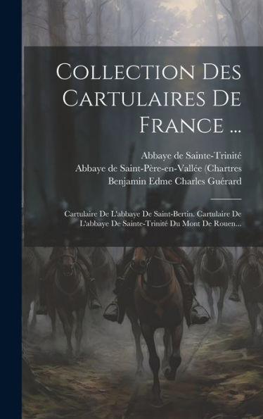 Collection Des Cartulaires De France ...: Cartulaire De L'Abbaye De Saint-Bertin. Cartulaire De L'Abbaye De Sainte-Trinité Du Mont De Rouen... (French Edition)