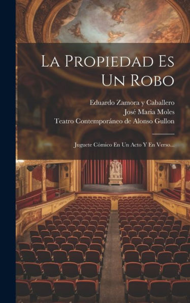 La Propiedad Es Un Robo: Juguete Cómico En Un Acto Y En Verso... (Spanish Edition) - 9781020574467