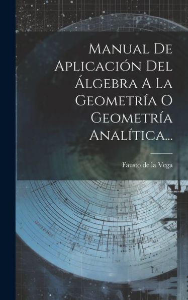 Manual De Aplicación Del Álgebra A La Geometría O Geometría Analítica... (Spanish Edition)