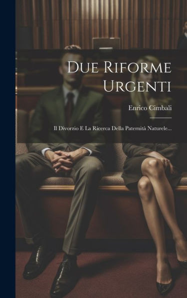 Due Riforme Urgenti: Il Divorzio E La Ricerca Della Paternità Naturele... (Italian Edition)