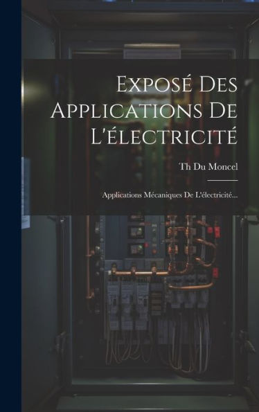 Exposé Des Applications De L'Électricité: Applications Mécaniques De L'Électricité... (French Edition)