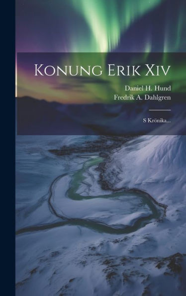 Konung Erik Xiv: S Krönika... (Swedish Edition)