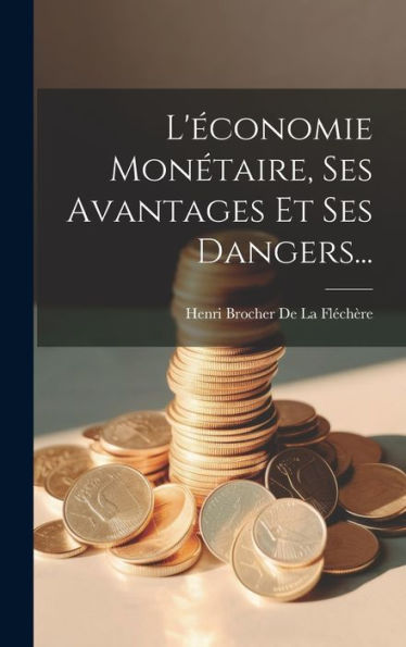 L'Économie Monétaire, Ses Avantages Et Ses Dangers... (French Edition)
