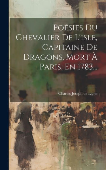 Poésies Du Chevalier De L'Isle, Capitaine De Dragons, Mort À Paris, En 1783... (French Edition)