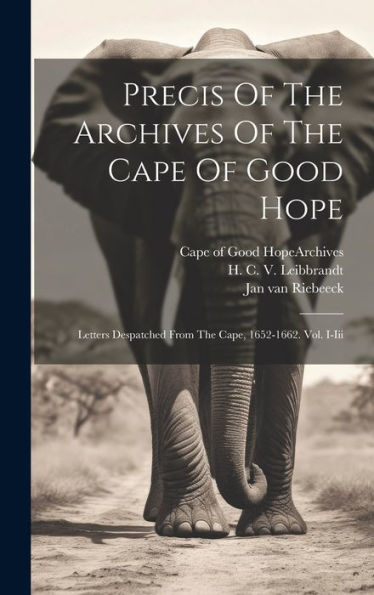 Precis Of The Archives Of The Cape Of Good Hope: Letters Despatched From The Cape, 1652-1662. Vol. I-Iii