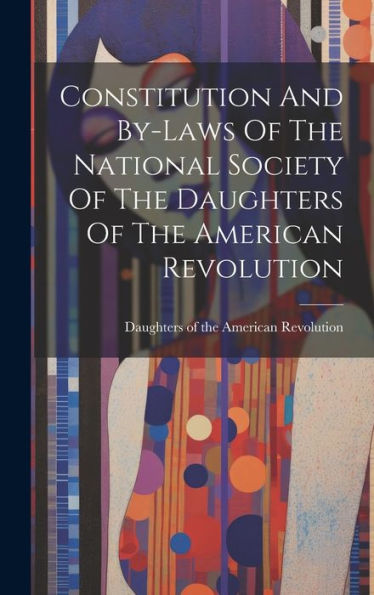 Constitution And By-Laws Of The National Society Of The Daughters Of The American Revolution
