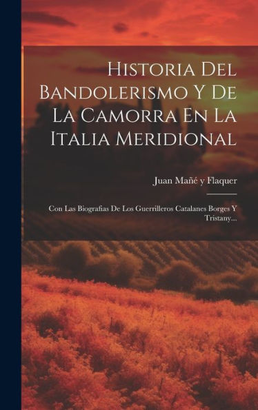 Historia Del Bandolerismo Y De La Camorra En La Italia Meridional: Con Las Biografias De Los Guerrilleros Catalanes Borges Y Tristany... (Spanish Edition)