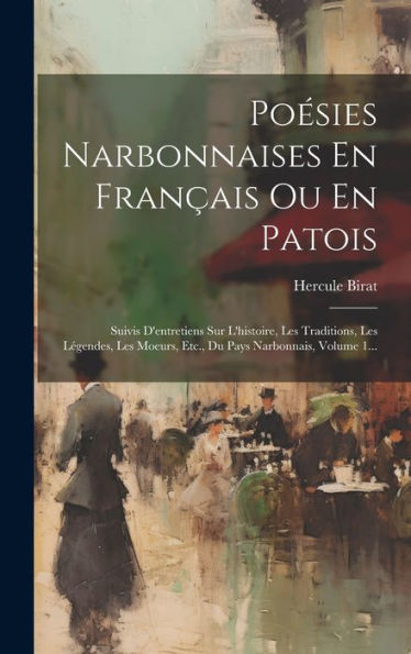 Poésies Narbonnaises En Français Ou En Patois: Suivis D'Entretiens Sur L'Histoire, Les Traditions, Les Légendes, Les Moeurs, Etc., Du Pays Narbonnais, Volume 1... (French Edition)