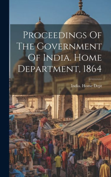 Proceedings Of The Government Of India. Home Department, 1864