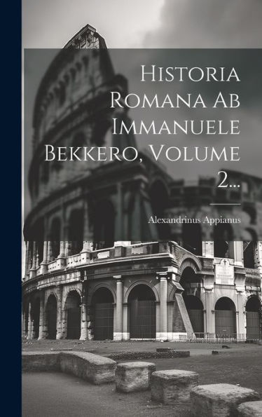 Historia Romana Ab Immanuele Bekkero, Volume 2... (Greek Edition)