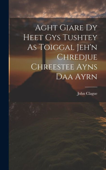 Aght Giare Dy Heet Gys Tushtey As Toiggal Jeh'N Chredjue Chreestee Ayns Daa Ayrn