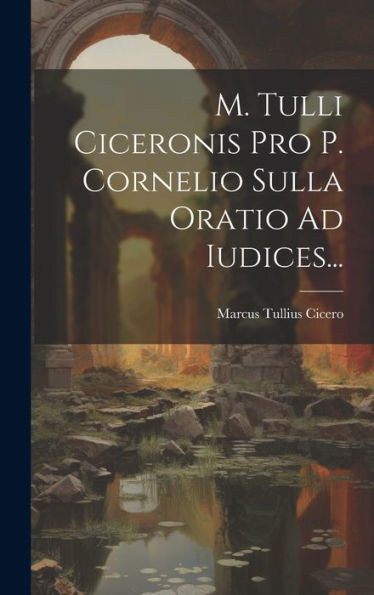 M. Tulli Ciceronis Pro P. Cornelio Sulla Oratio Ad Iudices... (Latin Edition)