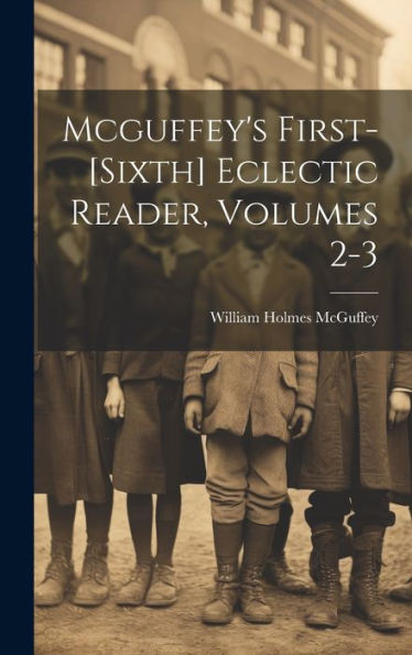 Mcguffey's First-[Sixth] Eclectic Reader, Volumes 2-3