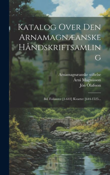 Katalog Over Den Arnamagnæanske Håndskriftsamling: Bd. Folianter [1-643] Kvarter [644-1525... (Danish Edition)