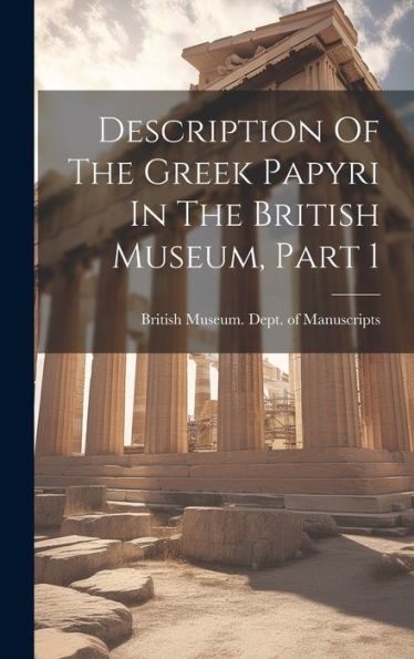 Description Of The Greek Papyri In The British Museum, Part 1
