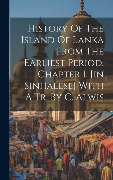 History Of The Island Of Lanka From The Earliest Period. Chapter I. [In Sinhalese] With A Tr. By C. Alwis