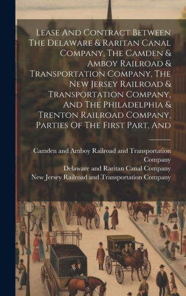 Lease And Contract Between The Delaware & Raritan Canal Company, The Camden & Amboy Railroad & Transportation Company, The New Jersey Railroad & ... Company, Parties Of The First Part, And