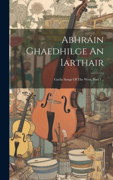 Abhráin Ghaedhilge An Iarthair: Gaelic Songs Of The West, Part 1... (Russian Edition)