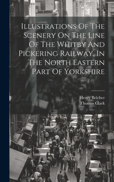 Illustrations Of The Scenery On The Line Of The Whitby And Pickering Railway, In The North Eastern Part Of Yorkshire