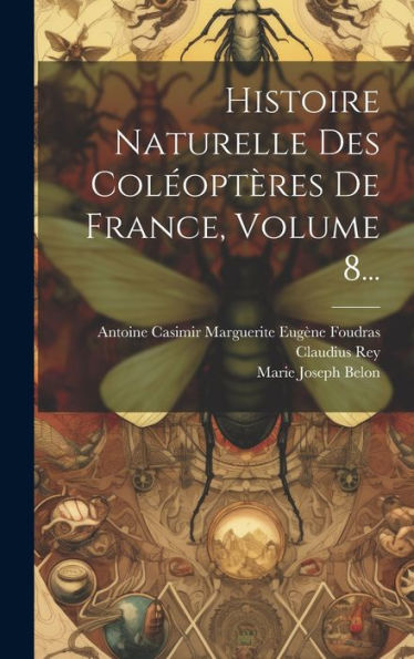 Histoire Naturelle Des Coléoptères De France, Volume 8... (French Edition)