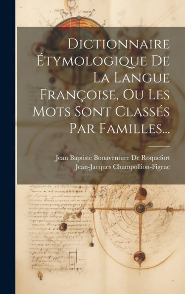 Dictionnaire Étymologique De La Langue Françoise, Ou Les Mots Sont Classés Par Familles... (French Edition)