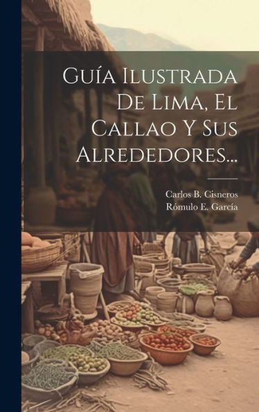 Guía Ilustrada De Lima, El Callao Y Sus Alrededores... (Spanish Edition)