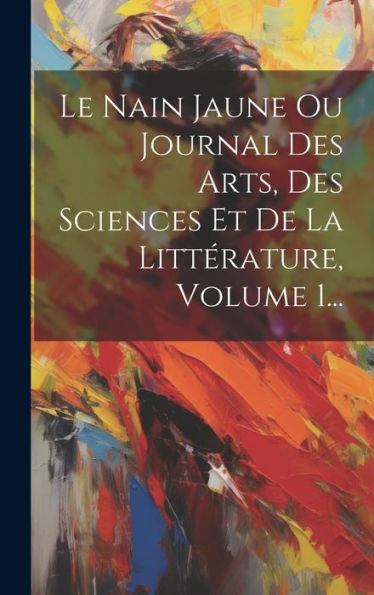 Le Nain Jaune Ou Journal Des Arts, Des Sciences Et De La Littérature, Volume 1... (French Edition)