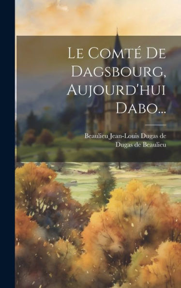 Le Comté De Dagsbourg, Aujourd'Hui Dabo... (French Edition)