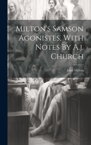 Milton's Samson Agonistes, With Notes By A.J. Church