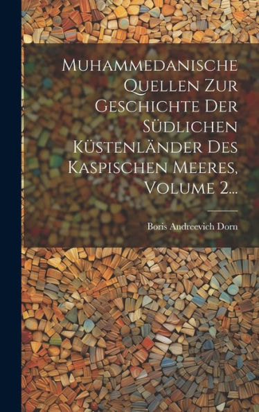 Muhammedanische Quellen Zur Geschichte Der Südlichen Küstenländer Des Kaspischen Meeres, Volume 2... (Arabic Edition)