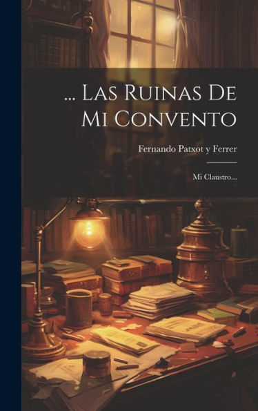 ... Las Ruinas De Mi Convento: Mi Claustro... (Spanish Edition)