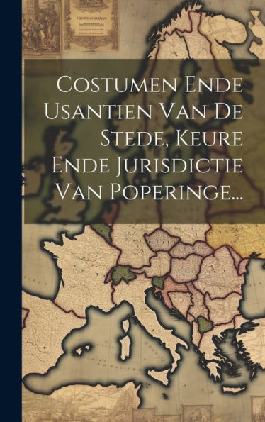 Costumen Ende Usantien Van De Stede, Keure Ende Jurisdictie Van Poperinge... (Dutch Edition)