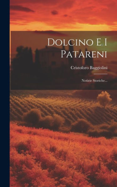 Dolcino E I Patareni: Notizie Storiche... (Italian Edition)